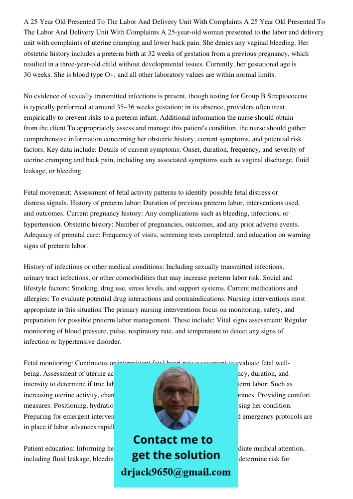 A 25-year-old woman presented to the labor and delivery unit with complaints of uterine cramping and lower back pain. She denies any vaginal bleeding. Her obste