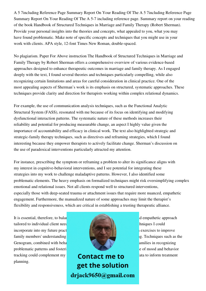 A 5-7 including reference page. Summary report on your reading of the book Handbook of Structured Techniques in Marriage and Family Therapy (Robert Sherman). Pr