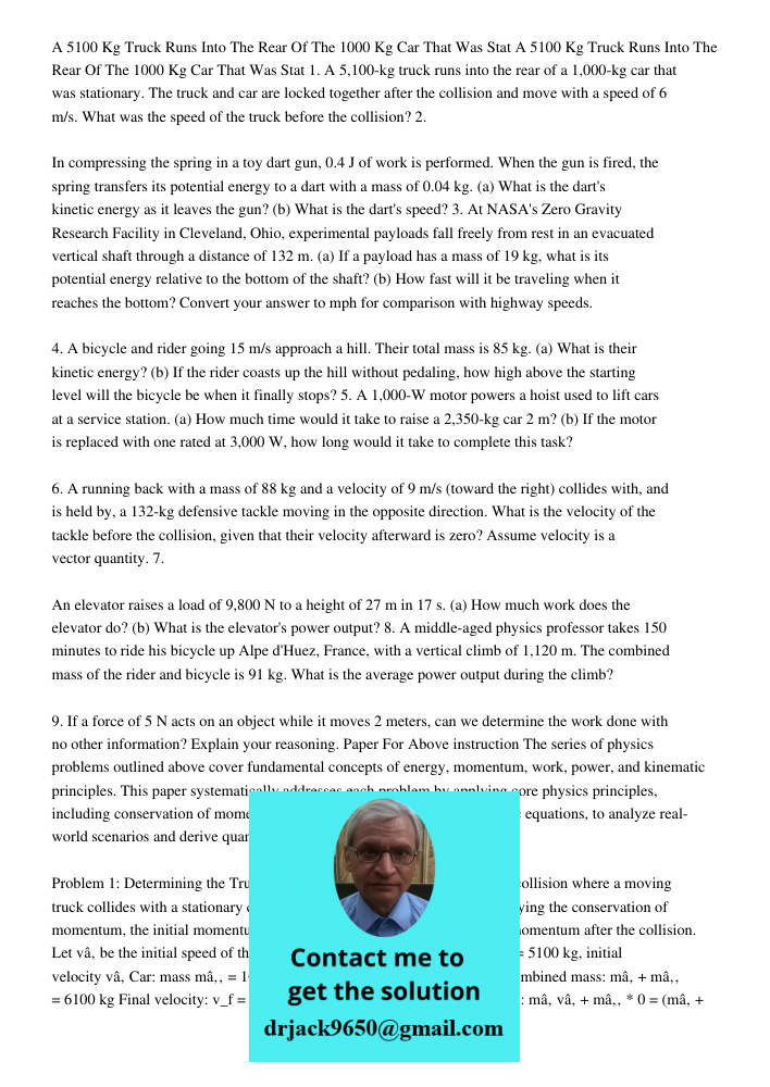 1. A 5,100-kg truck runs into the rear of a 1,000-kg car that was stationary. The truck and car are locked together after the collision and move with a speed of