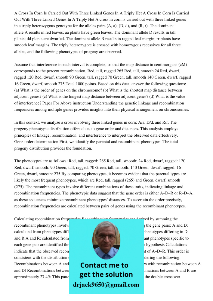 A cross in corn is carried out with three linked genes in a triply heterozygous genotype for the alleles pairs (A, a), (D, d), and (R, r). The dominant allele A