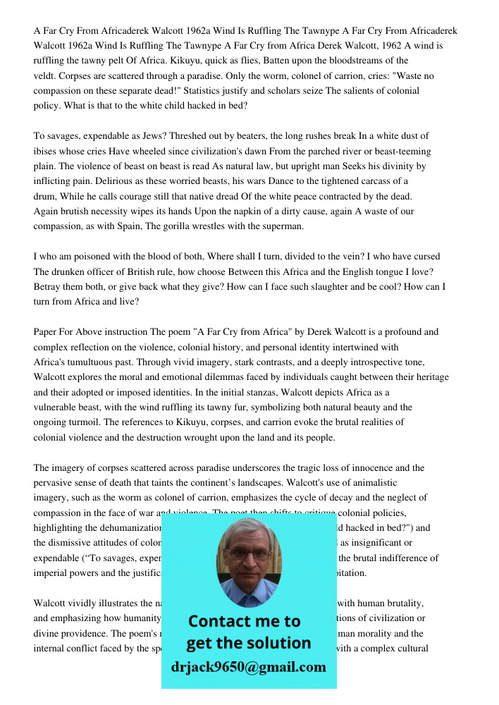 A Far Cry from Africa Derek Walcott, 1962 A wind is ruffling the tawny pelt Of Africa. Kikuyu, quick as flies, Batten upon the bloodstreams of the veldt. Corpse