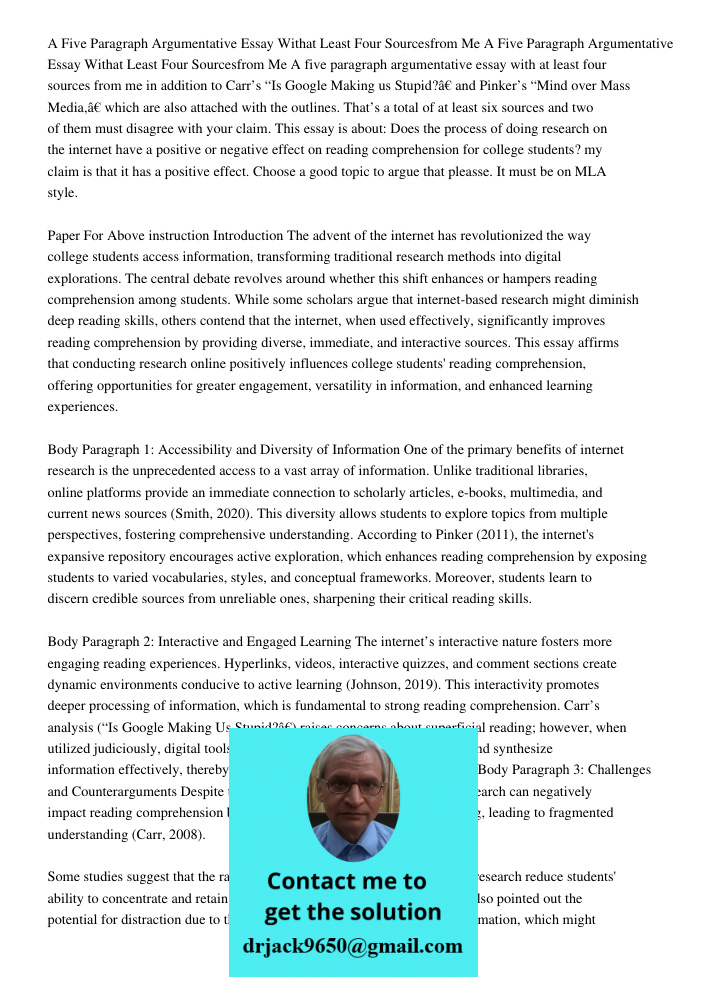 A five paragraph argumentative essay with at least four sources from me in addition to Carr’s “Is Google Making us Stupid?” and Pinker’s “Mind over Mass Media,”