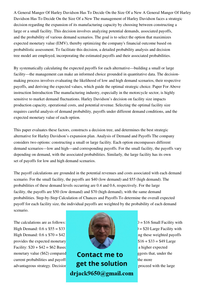 The management of Harley Davidson faces a strategic decision regarding the expansion of its manufacturing capacity by choosing between constructing a large or a