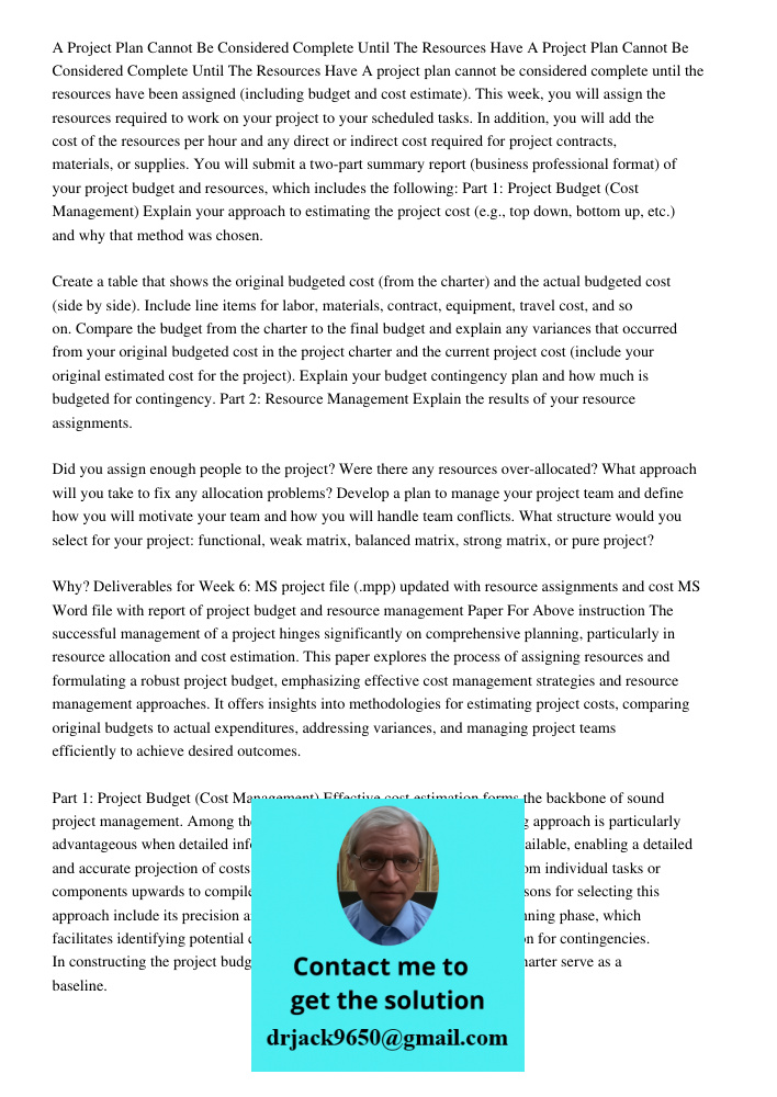 A project plan cannot be considered complete until the resources have been assigned (including budget and cost estimate). This week, you will assign the resourc