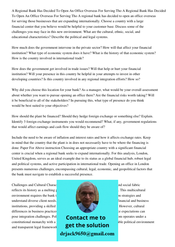 A regional bank has decided to open an office overseas for serving those businesses that are expanding internationally. Choose a country with a large financial 