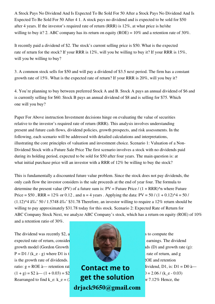 1. A stock pays no dividend and is expected to be sold for $50 after 4 years. If the investor’s required rate of return (RRR) is 12%, at what price is he/she wi