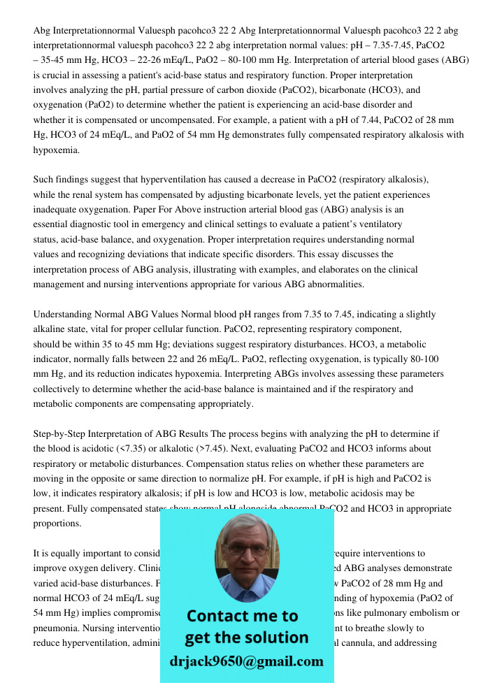abg interpretationnormal valuesph 735 745paco2 35 45hco3 22 2 abg interpretation normal values: pH – 7.35-7.45, PaCO2 – 35-45 mm Hg, HCO3 – 22-26 mEq/L, PaO2 – 