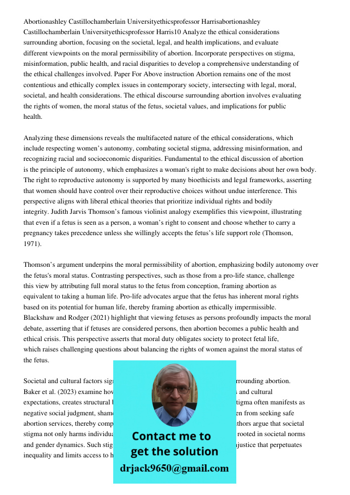 Analyze the ethical considerations surrounding abortion, focusing on the societal, legal, and health implications, and evaluate different viewpoints on the mora