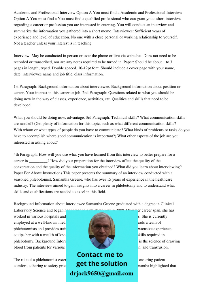You must find a qualified professional who can grant you a short interview regarding a career or profession you are interested in entering. You will conduct an 
