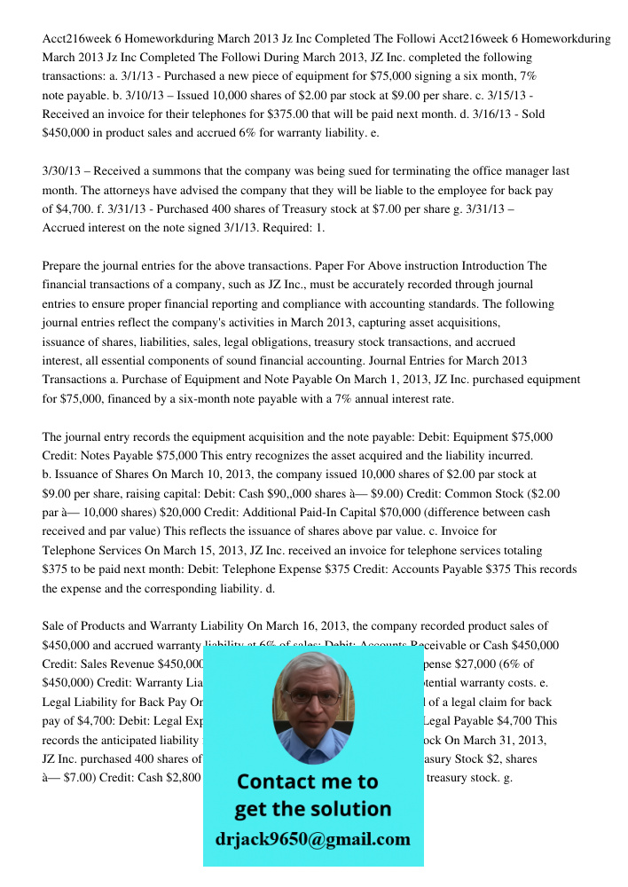 During March 2013, JZ Inc. completed the following transactions: a. 3/1/13 - Purchased a new piece of equipment for $75,000 signing a six month, 7% note payable