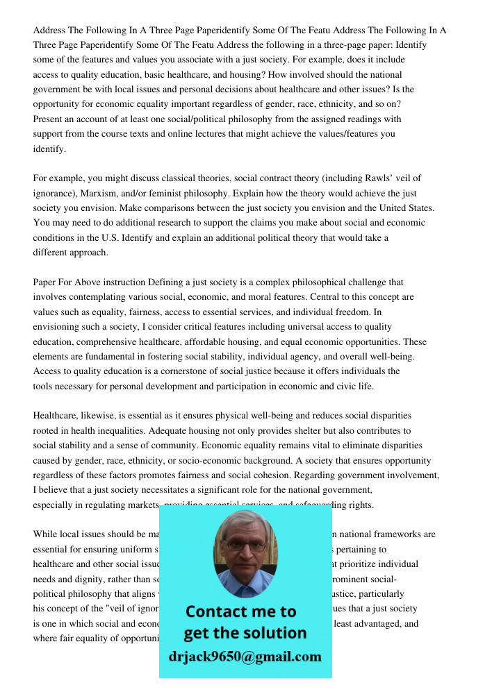 Address the following in a three-page paper: Identify some of the features and values you associate with a just society. For example, does it include access to 