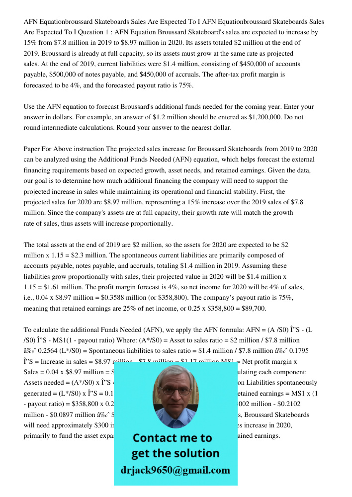 Question 1 : AFN Equation Broussard Skateboard's sales are expected to increase by 15% from $7.8 million in 2019 to $8.97 million in 2020. Its assets totaled $2