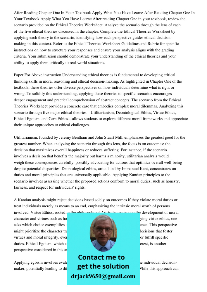 After reading Chapter One in your textbook, review the scenario provided on the Ethical Theories Worksheet. Analyze the scenario through the lens of each of the