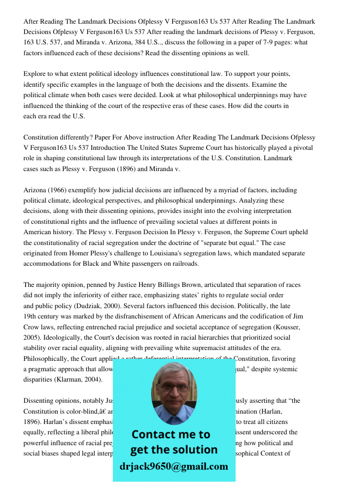 After reading the landmark decisions of Plessy v. Ferguson, 163 U.S. 537, and Miranda v. Arizona, 384 U.S.., discuss the following in a paper of 7-9 pages: what