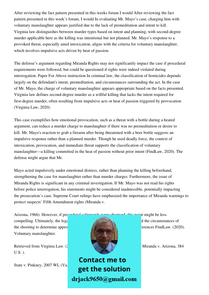 In evaluating Mr. Mayo’s case, charging him with voluntary manslaughter appears justified due to the lack of premeditation and intent to kill. Virginia law dist