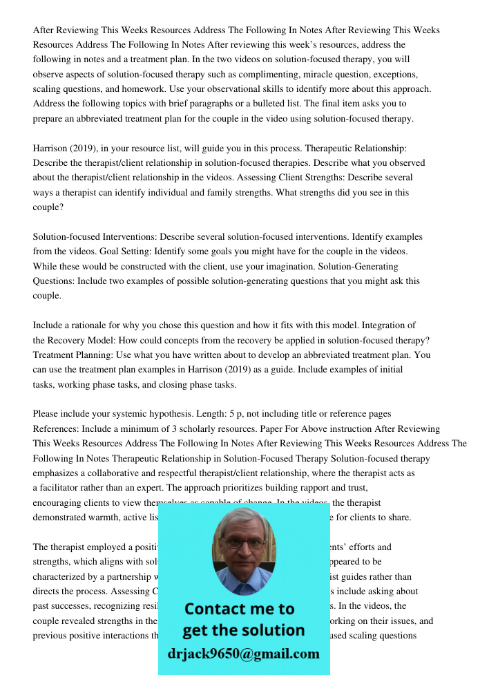 After reviewing this week’s resources, address the following in notes and a treatment plan. In the two videos on solution-focused therapy, you will observe aspe