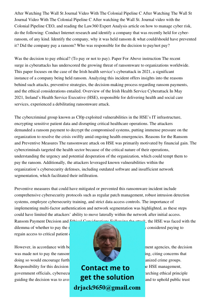 After watching the Wall St. Journal video with the Colonial Pipeline CEO, and reading the Law360 Expert Analysis article on how to manage cyber risk, do the fol