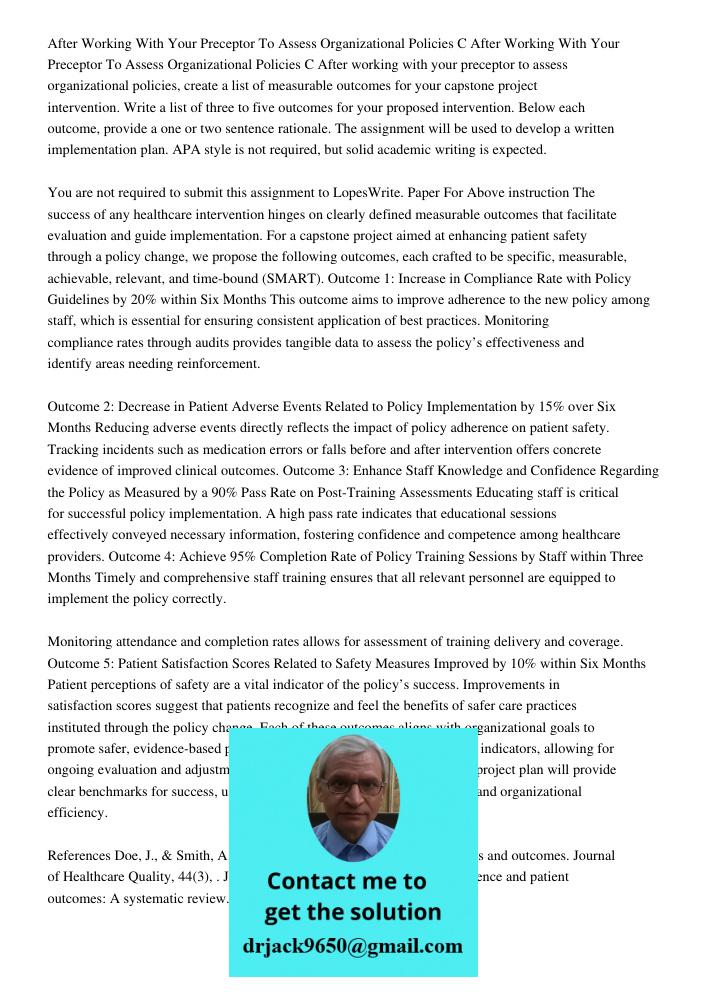 After working with your preceptor to assess organizational policies, create a list of measurable outcomes for your capstone project intervention. Write a list o
