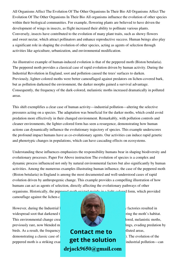 All organisms influence the evolution of other species within their biological communities. For example, flowering plants are believed to have driven the develo