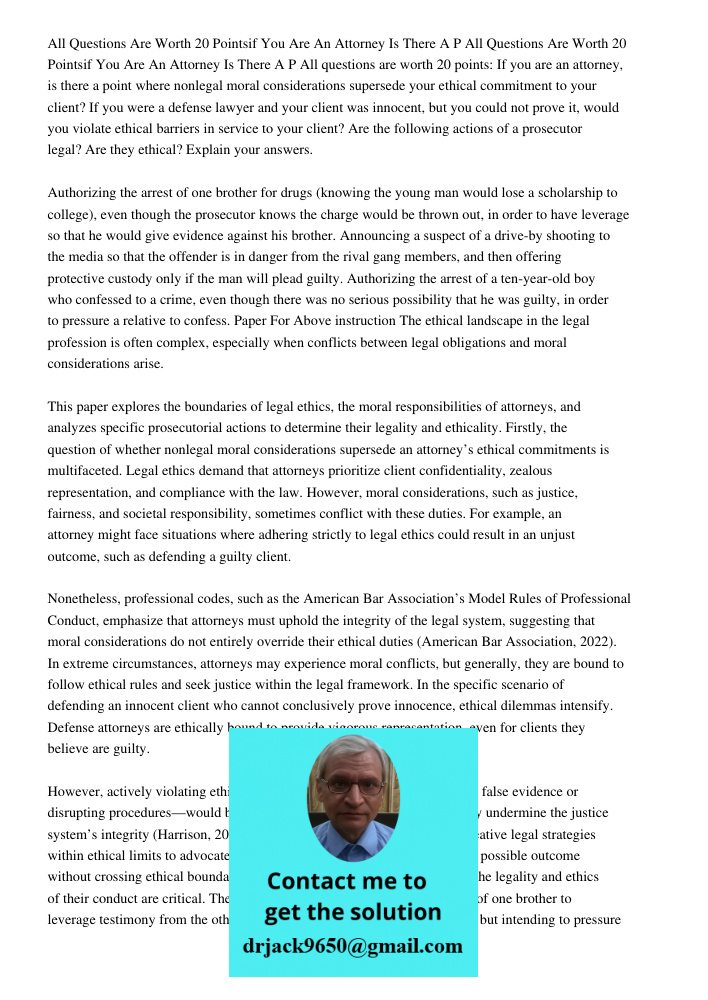 All questions are worth 20 points: If you are an attorney, is there a point where nonlegal moral considerations supersede your ethical commitment to your client