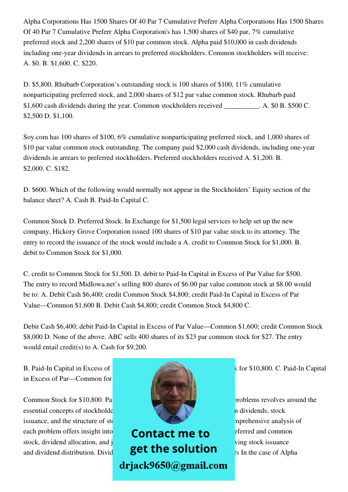 Alpha Corporation's has 1,500 shares of $40 par, 7% cumulative preferred stock and 2,200 shares of $10 par common stock. Alpha paid $10,000 in cash dividends in