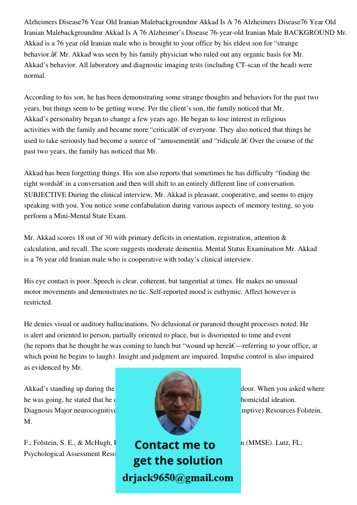 Alzheimer’s Disease 76-year-old Iranian Male BACKGROUND Mr. Akkad is a 76 year old Iranian male who is brought to your office by his eldest son for “strange beh