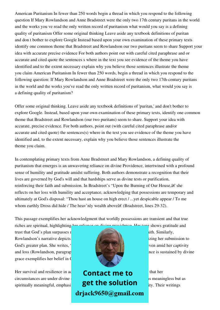 In contemplating primary texts from Anne Bradstreet and Mary Rowlandson, a defining quality of puritanism that emerges is an unwavering reliance on divine Provi