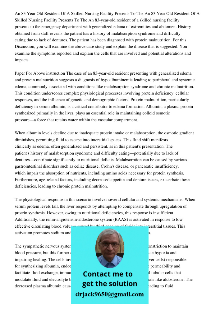 An 83-year-old resident of a skilled nursing facility presents to the emergency department with generalized edema of extremities and abdomen. History obtained f