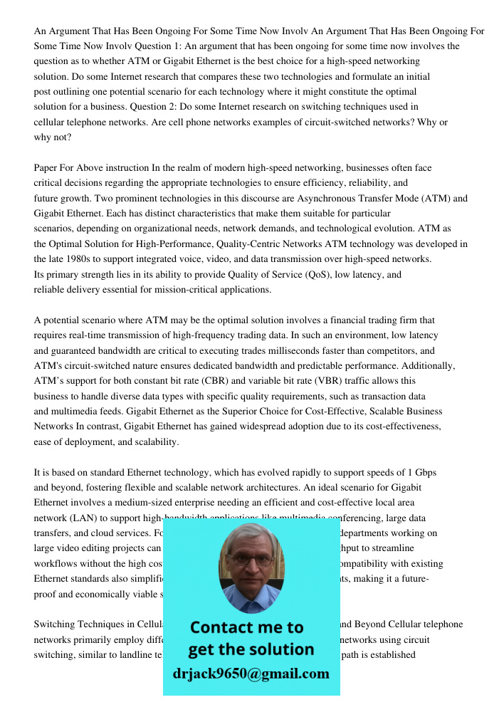 Question 1: An argument that has been ongoing for some time now involves the question as to whether ATM or Gigabit Ethernet is the best choice for a high-speed 