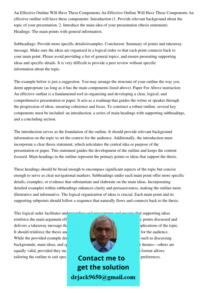 An effective outline will have these components: Introduction (1. Provide relevant background about the topic of your presentation. 2. Introduce the main idea o