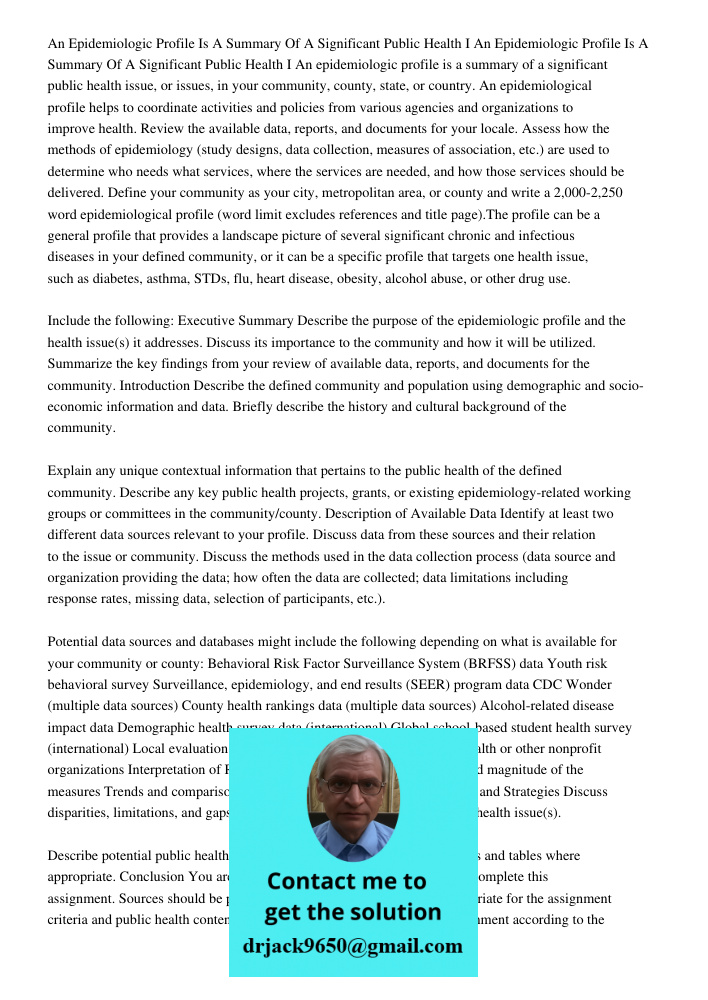 An epidemiologic profile is a summary of a significant public health issue, or issues, in your community, county, state, or country. An epidemiological profile 