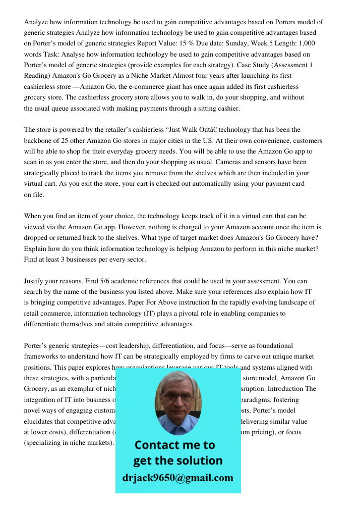 Report Value: 15 % Due date: Sunday, Week 5 Length: 1,000 words Task: Analyse how information technology be used to gain competitive advantages based on Porter’