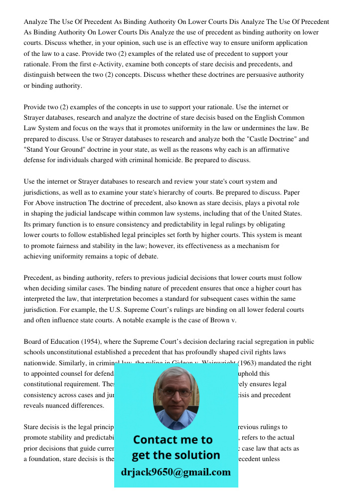 Analyze the use of precedent as binding authority on lower courts. Discuss whether, in your opinion, such use is an effective way to ensure uniform application 