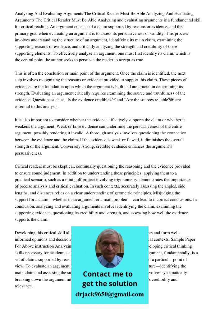 Analyzing and evaluating arguments is a fundamental skill for critical reading. An argument consists of a claim supported by reasons or evidence, and the primar
