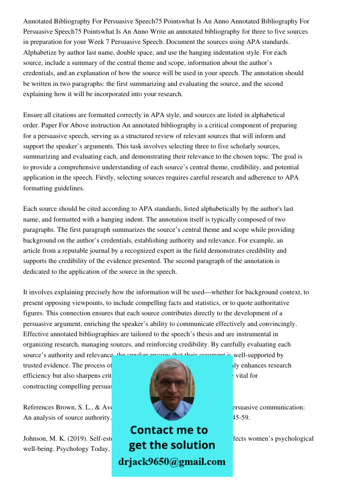 Write an annotated bibliography for three to five sources in preparation for your Week 7 Persuasive Speech. Document the sources using APA standards. Alphabetiz