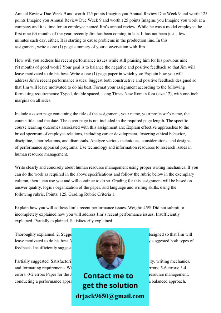 Annual Review Due Week 9 and worth 125 points Imagine you Imagine you work at a company and it is time for an employee named Jim’s annual review. While he was a