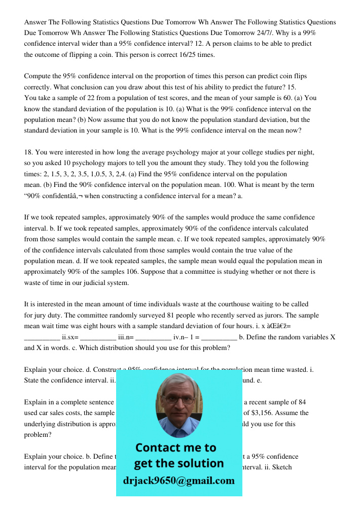 Answer The Following Statistics Questions Due Tomorrow 24/7/. Why is a 99% confidence interval wider than a 95% confidence interval? 12. A person claims to be a
