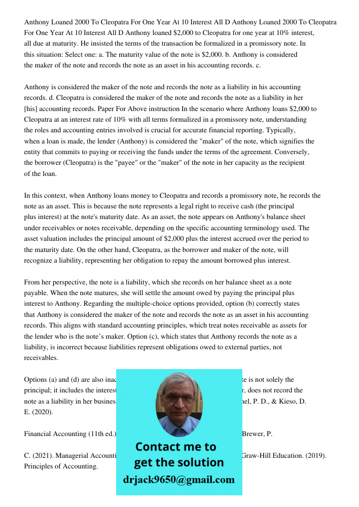 Anthony loaned $2,000 to Cleopatra for one year at 10% interest, all due at maturity. He insisted the terms of the transaction be formalized in a promissory not