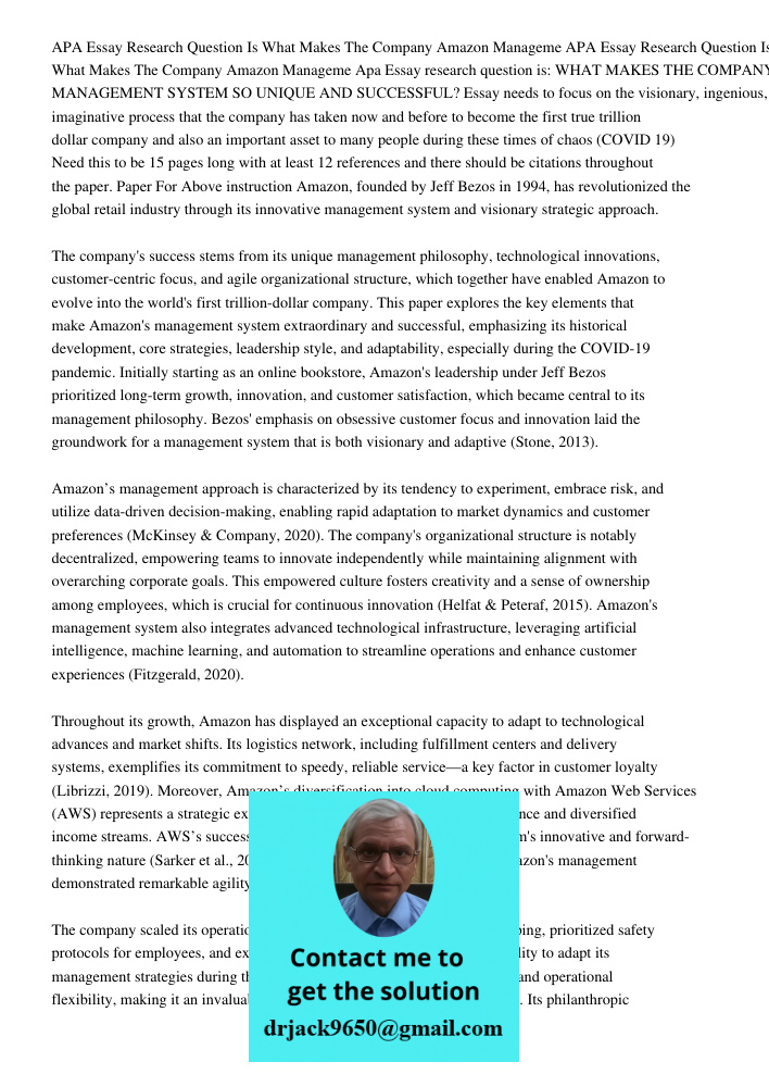 Apa Essay research question is: WHAT MAKES THE COMPANY AMAZON MANAGEMENT SYSTEM SO UNIQUE AND SUCCESSFUL? Essay needs to focus on the visionary, ingenious, imag