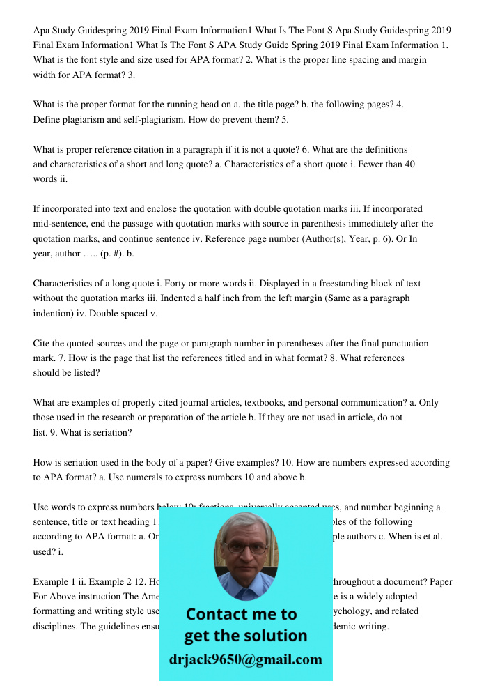 APA Study Guide Spring 2019 Final Exam Information 1. What is the font style and size used for APA format? 2. What is the proper line spacing and margin width f