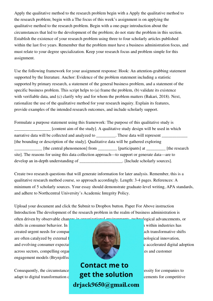 The focus of this week’s assignment is on applying the qualitative method to the research problem. Begin with a one-page introduction about the circumstances th