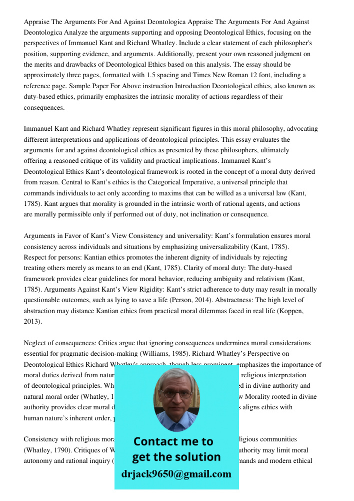 Analyze the arguments supporting and opposing Deontological Ethics, focusing on the perspectives of Immanuel Kant and Richard Whatley. Include a clear statement