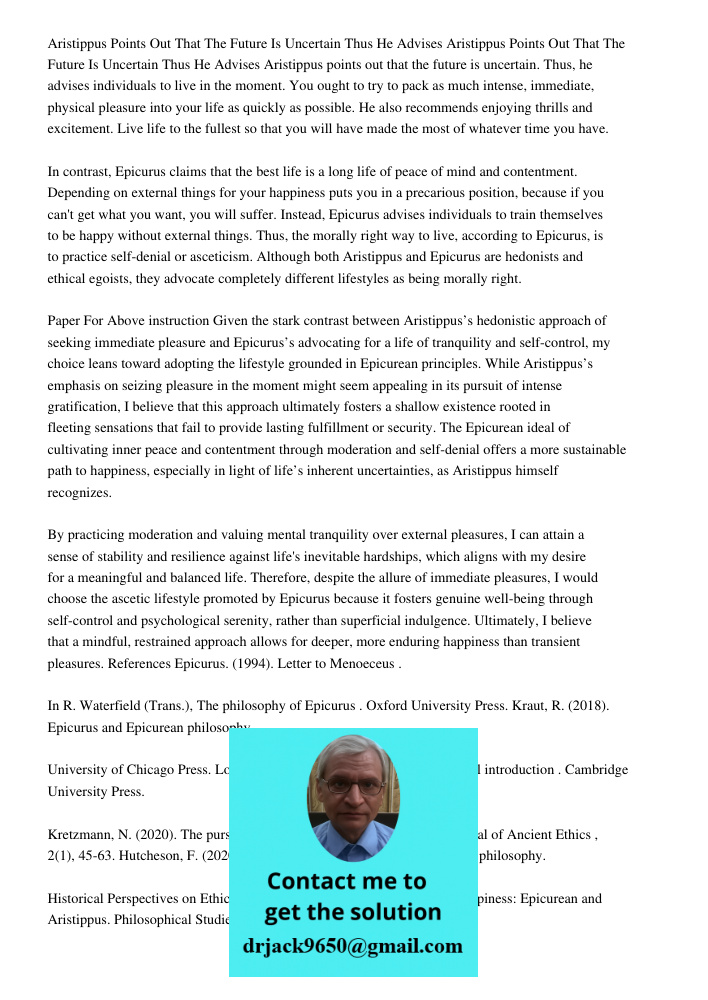 Aristippus points out that the future is uncertain. Thus, he advises individuals to live in the moment. You ought to try to pack as much intense, immediate, phy