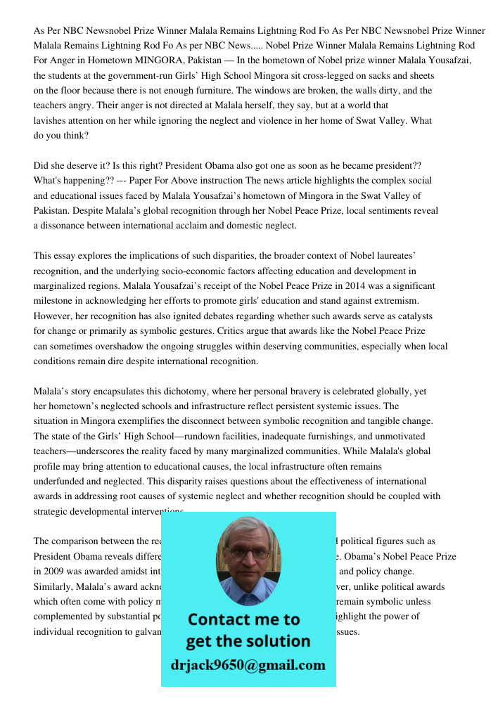 As per NBC News..... Nobel Prize Winner Malala Remains Lightning Rod For Anger in Hometown MINGORA, Pakistan — In the hometown of Nobel prize winner Malala Yous