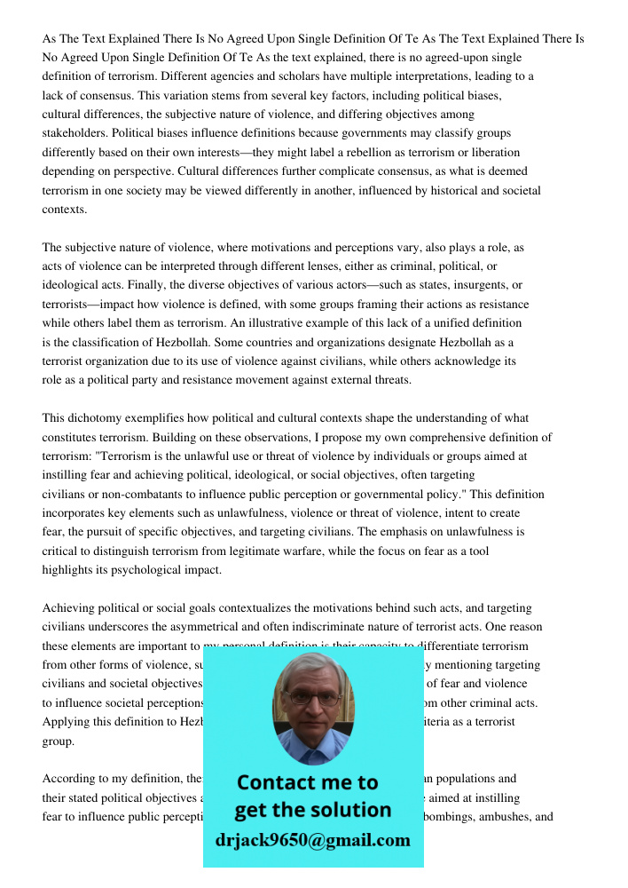 As the text explained, there is no agreed-upon single definition of terrorism. Different agencies and scholars have multiple interpretations, leading to a lack 