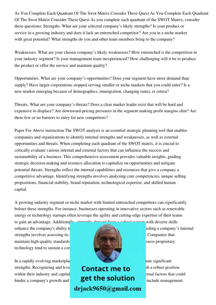 As you complete each quadrant of the SWOT Matrix, consider these questions: Strengths. What are your selected company’s likely strengths? Is your product or ser