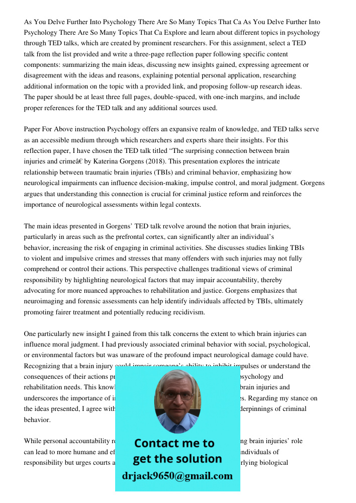 Explore and learn about different topics in psychology through TED talks, which are created by prominent researchers. For this assignment, select a TED talk fro