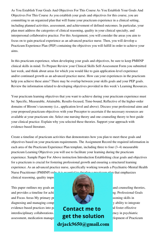 As you establish your goals and objectives for this course, you are committing to an organized plan that will frame your practicum experience in a clinical sett