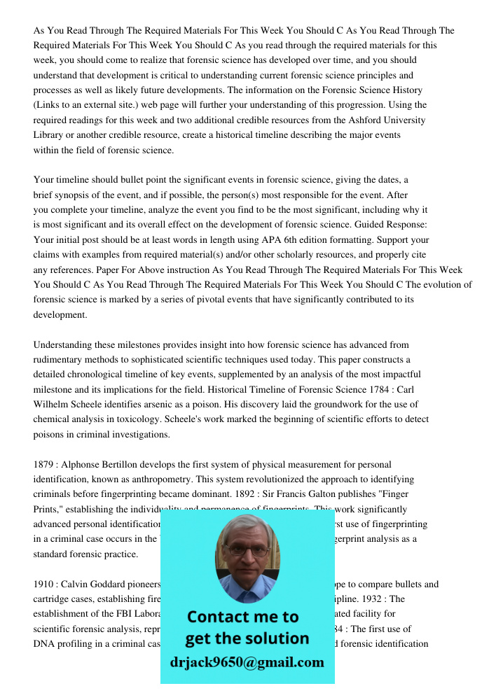 As you read through the required materials for this week, you should come to realize that forensic science has developed over time, and you should understand th