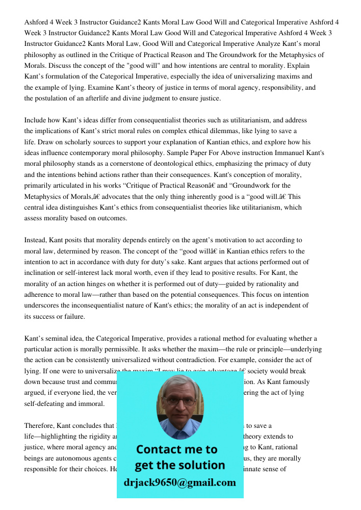 Ashford 4 Week 3 Instructor Guidance2 Kants Moral Law Good Will and Categorical Imperative Analyze Kant’s moral philosophy as outlined in the Critique of Practi